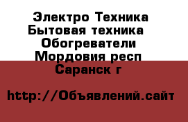 Электро-Техника Бытовая техника - Обогреватели. Мордовия респ.,Саранск г.